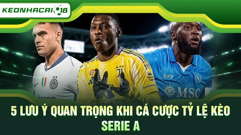 5 lưu ý quan trọng khi cá cược tỷ lệ kèo Serie A